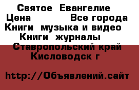 Святое  Евангелие › Цена ­ 1 000 - Все города Книги, музыка и видео » Книги, журналы   . Ставропольский край,Кисловодск г.